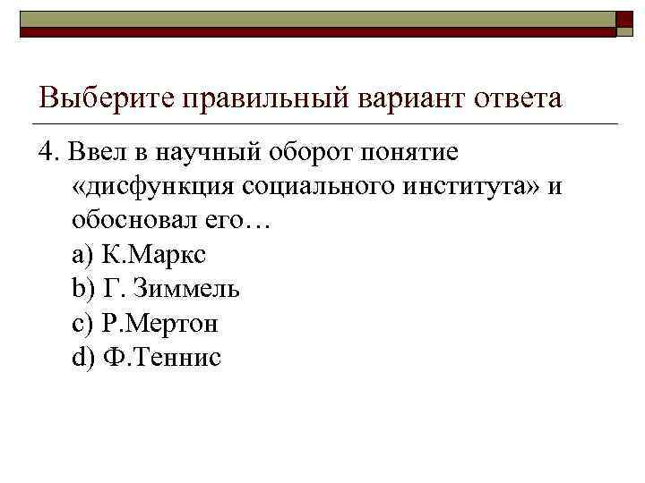 Выберите правильный вариант ответа 4. Ввел в научный оборот понятие «дисфункция социального института» и