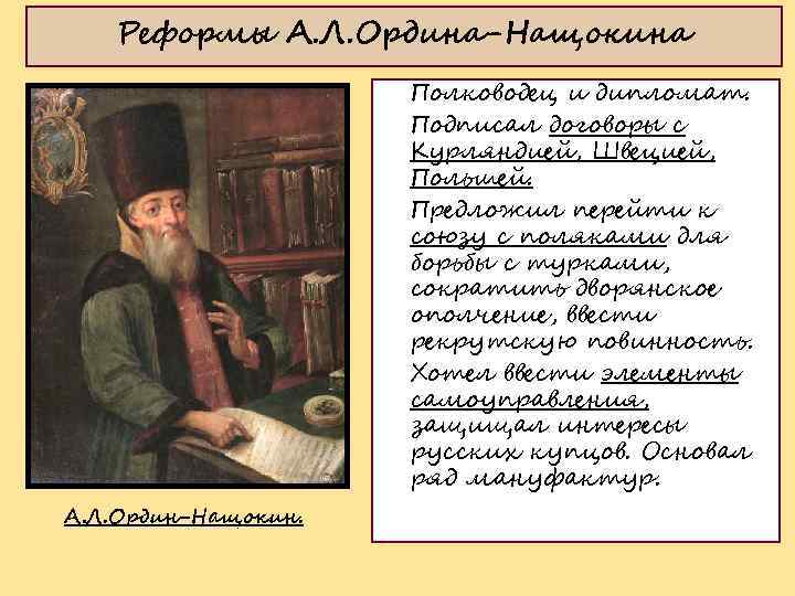 Реформы А. Л. Ордина-Нащокина Полководец и дипломат. Подписал договоры с Курляндией, Швецией, Польшей. Предложил