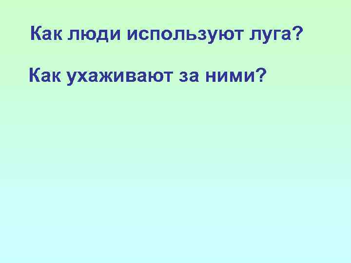 Как люди используют луга? Как ухаживают за ними? 