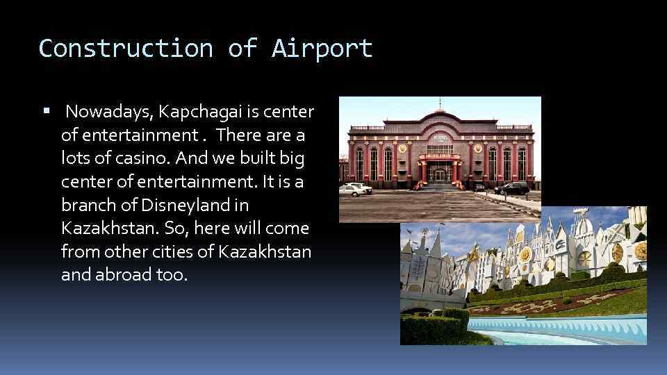 Construction of Airport Nowadays, Kapchagai is center of entertainment. There a lots of casino.