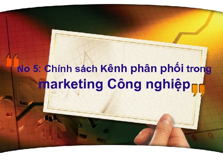 No 5: Chính sách Kênh phân phối trong marketing Công nghiệp 