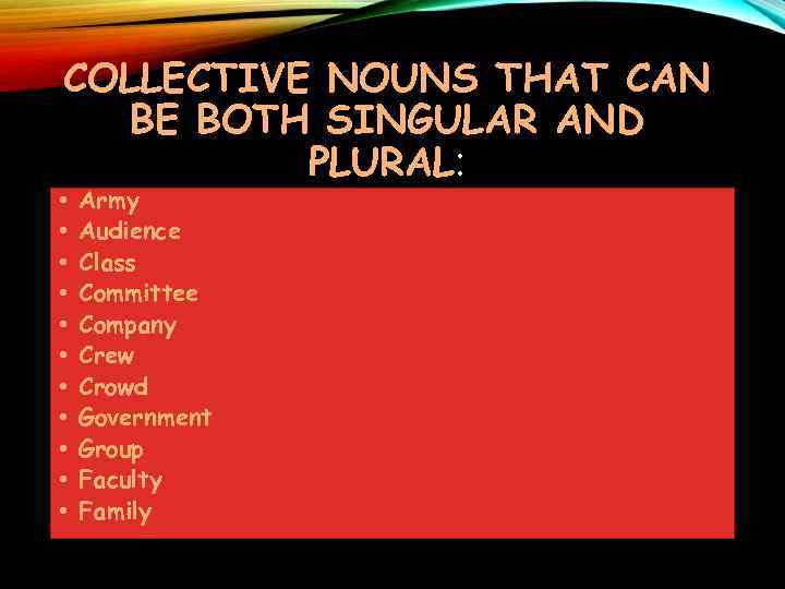 COLLECTIVE NOUNS THAT CAN BE BOTH SINGULAR AND PLURAL: • • • Army Audience