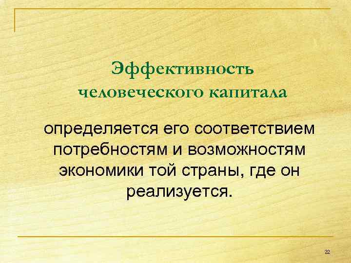 Эффективность человеческого капитала определяется его соответствием потребностям и возможностям экономики той страны, где он