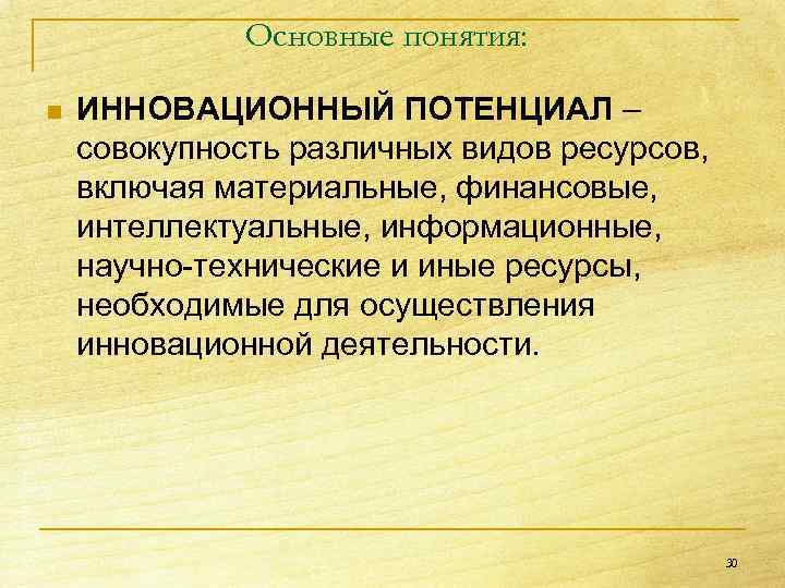 Основные понятия: n ИННОВАЦИОННЫЙ ПОТЕНЦИАЛ – совокупность различных видов ресурсов, включая материальные, финансовые, интеллектуальные,