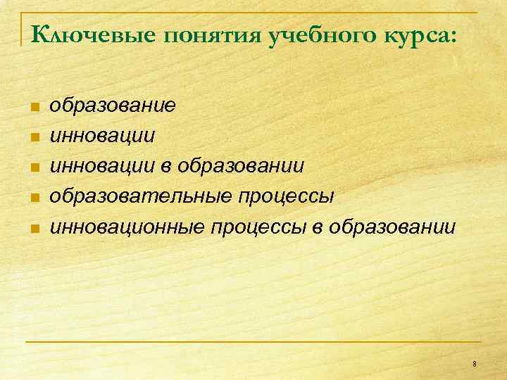 Ключевые понятия учебного курса: n n n образование инновации в образовании образовательные процессы инновационные