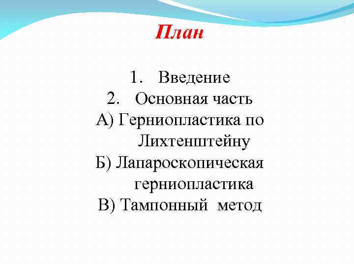 План 1. Введение 2. Основная часть А) Герниопластика по Лихтенштейну Б) Лапароскопическая герниопластика В)