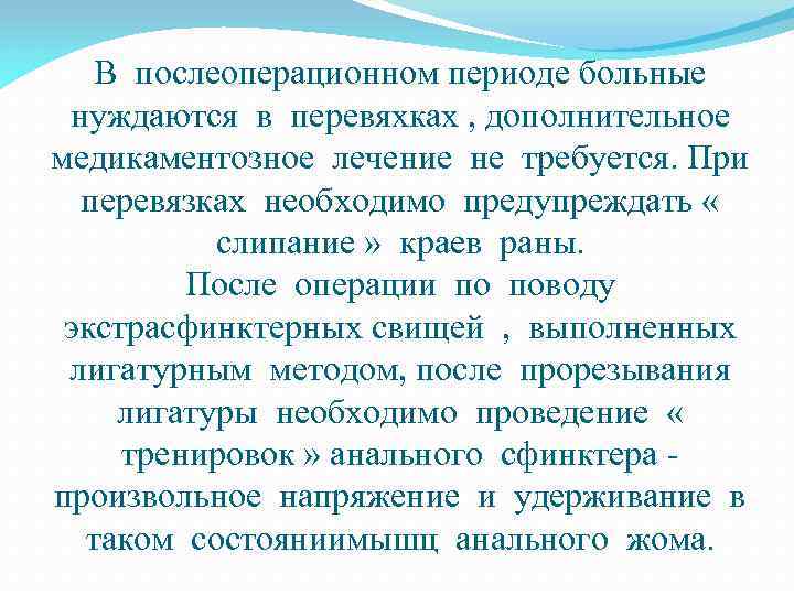 В послеоперационном периоде больные нуждаются в перевяхках , дополнительное медикаментозное лечение не требуется. При