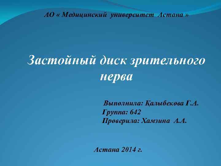 АО « Медицинский университет Астана » Застойный диск зрительного нерва Выполнила: Қалыбекова Г. А.