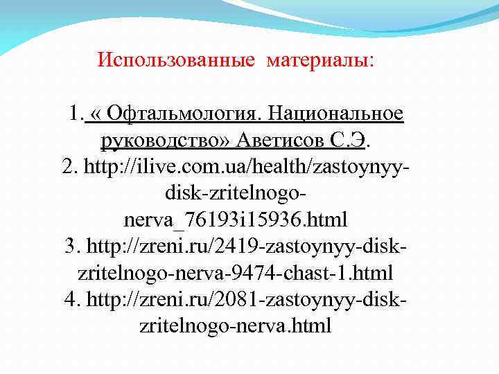 Использованные материалы: 1. « Офтальмология. Национальное руководство» Аветисов С. Э. 2. http: //ilive. com.