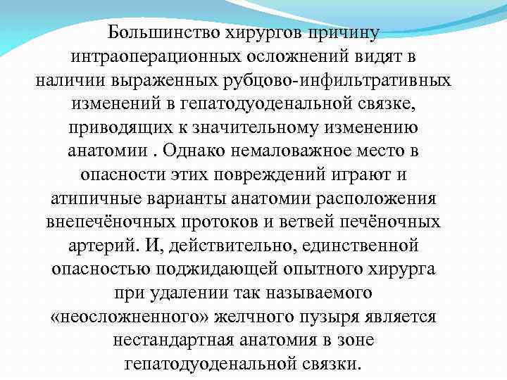 Большинство хирургов причину интраоперационных осложнений видят в наличии выраженных рубцово-инфильтративных изменений в гепатодуоденальной связке,