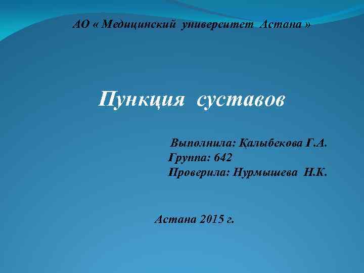 АО « Медицинский университет Астана » Пункция суставов Выполнила: Қалыбекова Г. А. Группа: 642