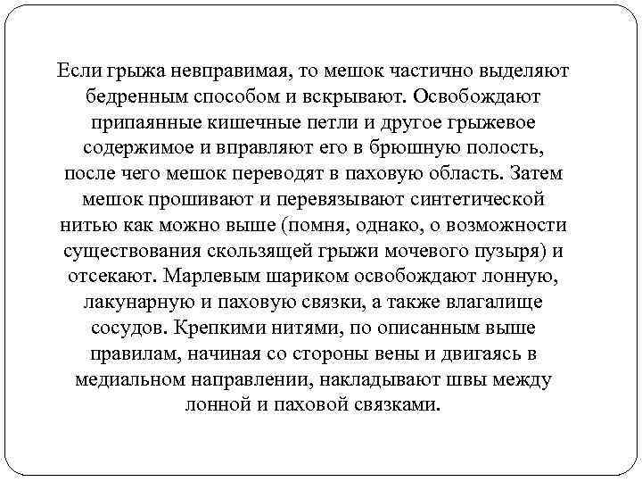 Если грыжа невправимая, то мешок частично выделяют бедренным способом и вскрывают. Освобождают припаянные кишечные