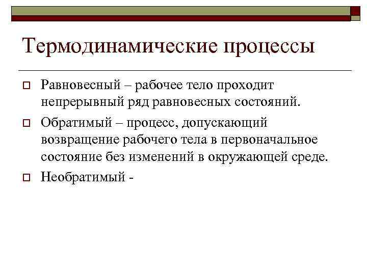 Термодинамические процессы o o o Равновесный – рабочее тело проходит непрерывный ряд равновесных состояний.