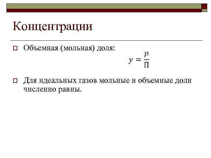 Концентрации o Объемная (мольная) доля: o Для идеальных газов мольные и объемные доли численно