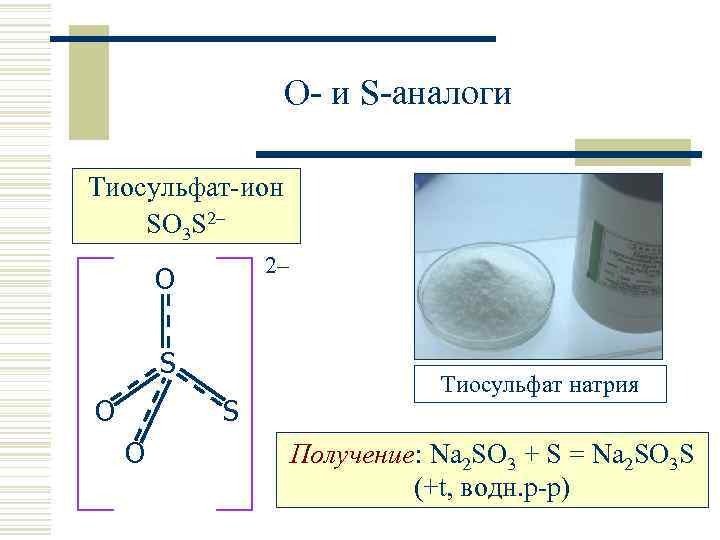 O- и S-аналоги Тиосульфат-ион SO 3 S 2– 2– O S O Тиосульфат натрия