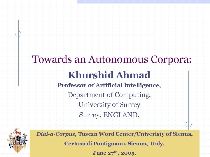 Towards an Autonomous Corpora: Khurshid Ahmad Professor of Artificial Intelligence, Department of Computing, University