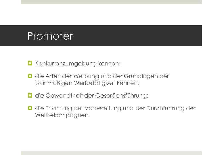 Promoter Konkurrenzumgebung kennen; die Arten der Werbung und der Grundlagen der planmäßigen Werbetätigkeit kennen;