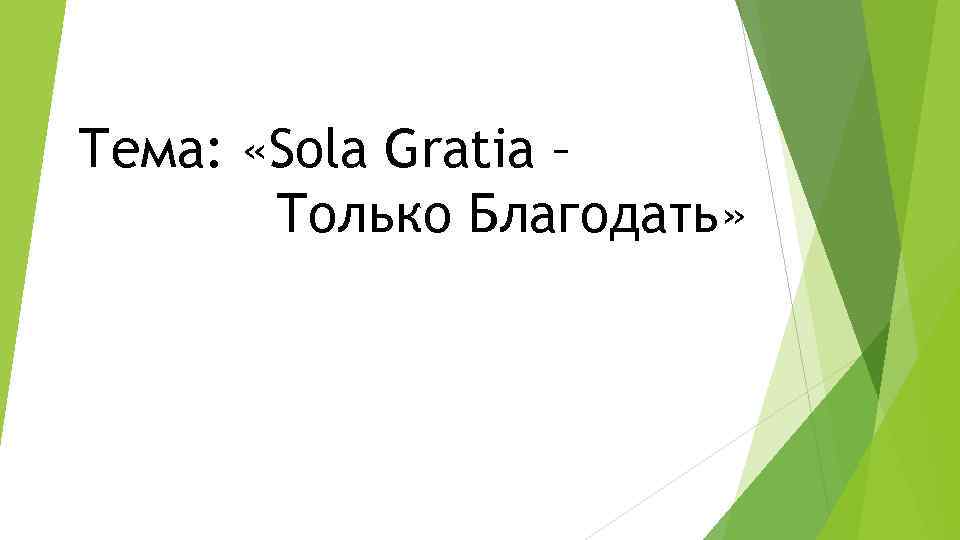 Тема: «Sola Gratia – Только Благодать» 