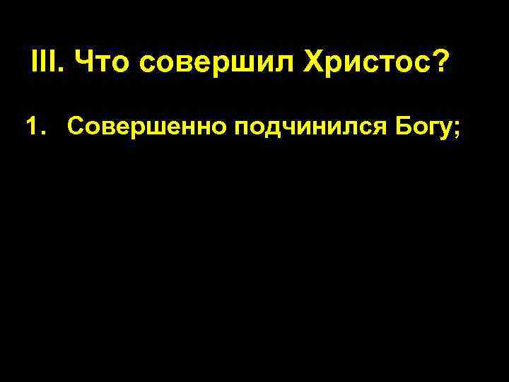 III. Что совершил Христос? 1. Совершенно подчинился Богу; 