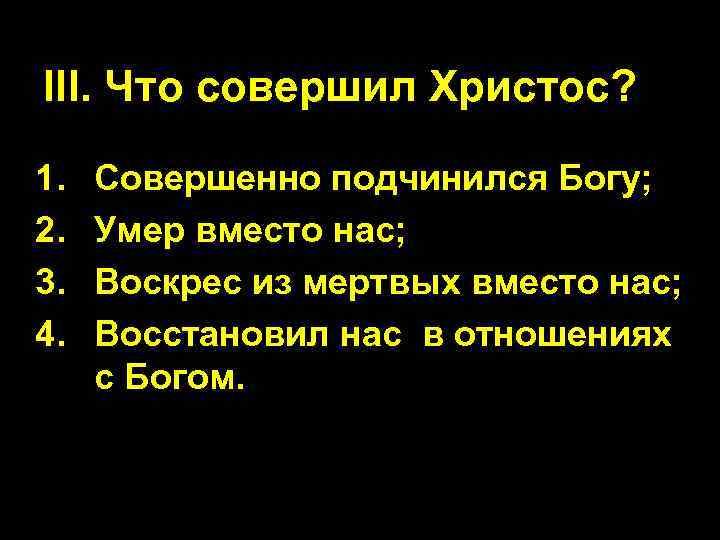 III. Что совершил Христос? 1. 2. 3. 4. Совершенно подчинился Богу; Умер вместо нас;