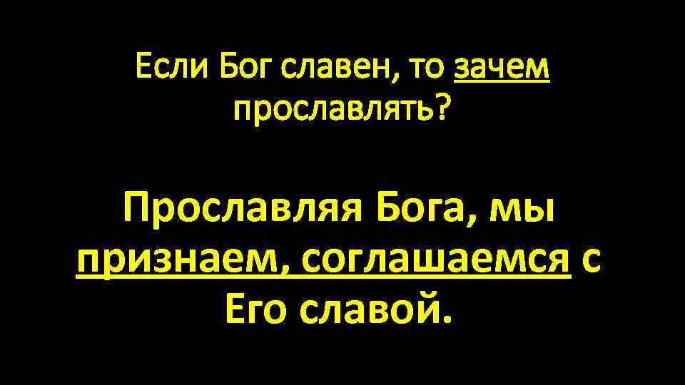 Если Бог славен, то зачем прославлять? Прославляя Бога, мы признаем, соглашаемся с Его славой.