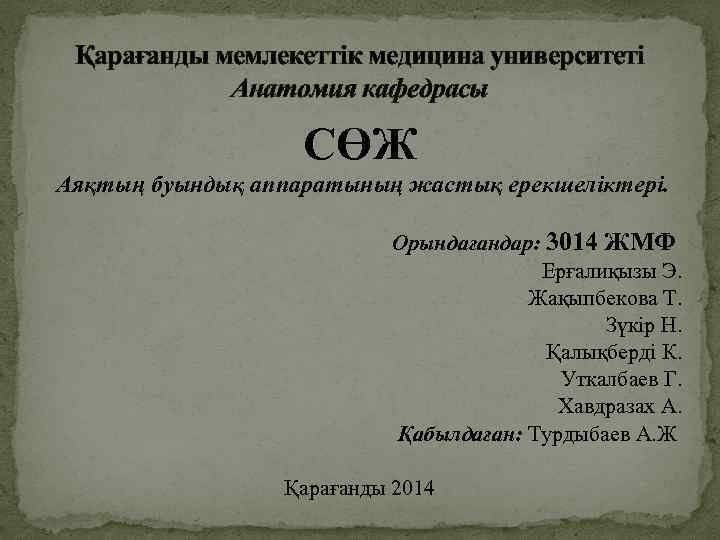 Қарағанды мемлекеттік медицина университеті Анатомия кафедрасы СӨЖ Аяқтың буындық аппаратының жастық ерекшеліктері. Орындағандар: 3014