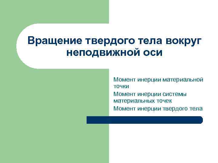 Вращение твердого тела вокруг неподвижной оси Момент инерции материальной точки Момент инерции системы материальных