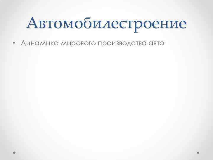 Автомобилестроение • Динамика мирового производства авто 