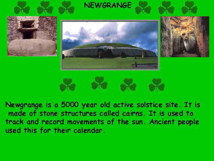 NEWGRANGE Newgrange is a 5000 year old active solstice site. It is made of