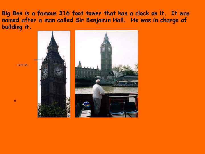 Big Ben is a famous 316 foot tower that has a clock on it.