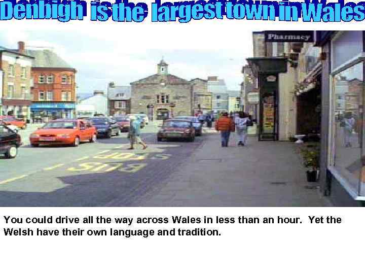 You could drive all the way across Wales in less than an hour. Yet