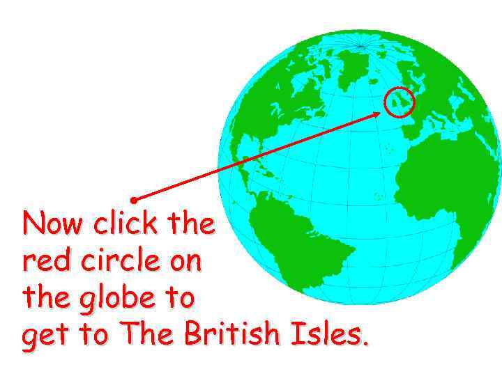 Now click the red circle on the globe to get to The British Isles.