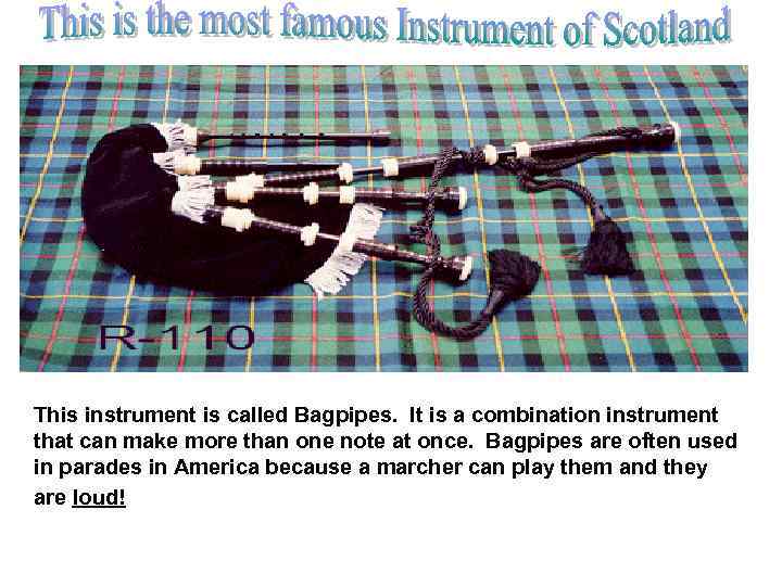 This instrument is called Bagpipes. It is a combination instrument that can make more