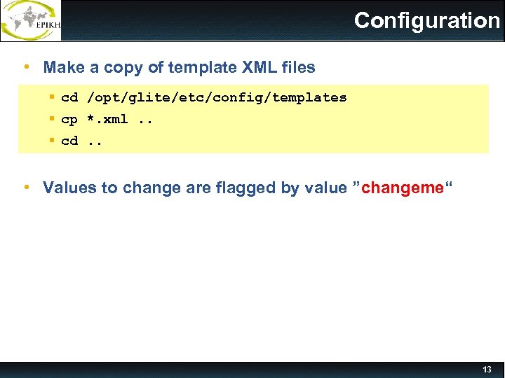 Configuration • Make a copy of template XML files § cd /opt/glite/etc/config/templates § cp