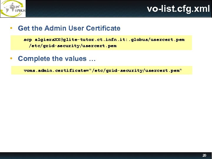 vo-list. cfg. xml • Get the Admin User Certificate scp algiers. XX@glite-tutor. ct. infn.