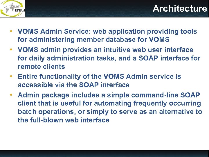 Architecture • VOMS Admin Service: web application providing tools for administering member database for