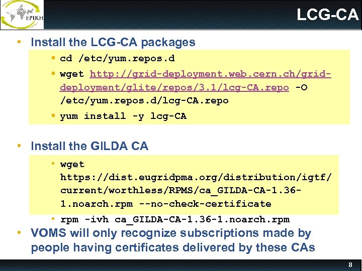 LCG-CA • Install the LCG-CA packages § cd /etc/yum. repos. d § wget http: