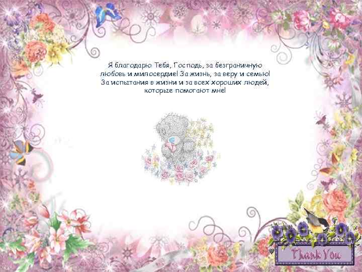 Я благодарю Тебя, Господь, за безграничную любовь и милосердие! За жизнь, за веру и