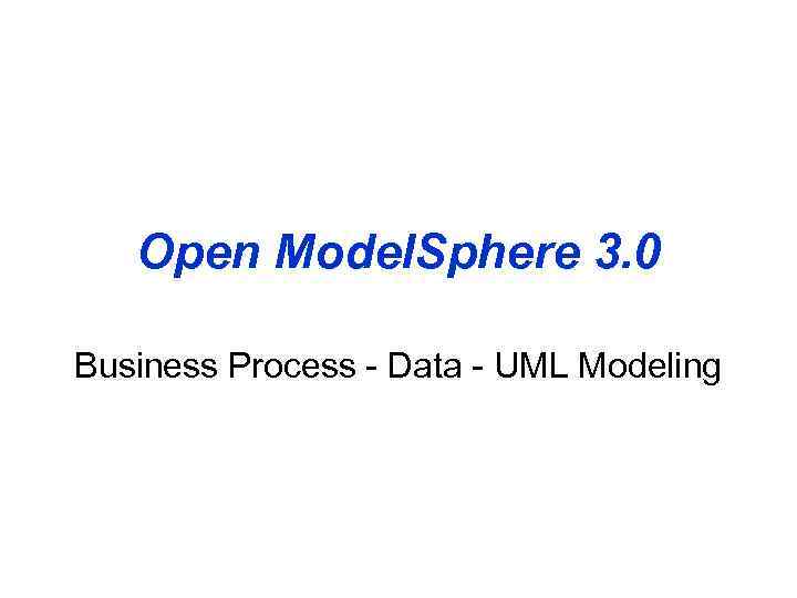 Open Model. Sphere 3. 0 Business Process - Data - UML Modeling 