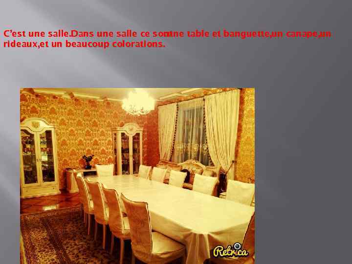 C’est une salle. Dans une salle ce sont : une table et banguette, un