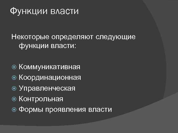 Функции власти Некоторые определяют следующие функции власти: Коммуникативная Координационная Управленческая Контрольная Формы проявления власти