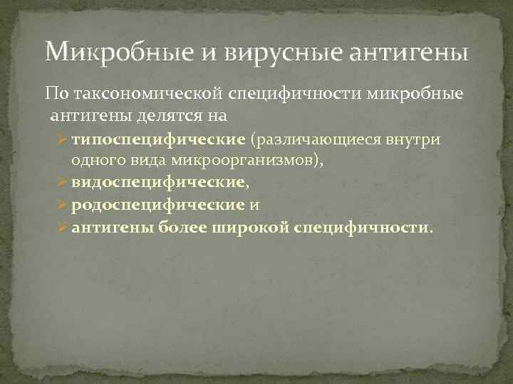 Микробные и вирусные антигены По таксономической специфичности микробные антигены делятся на Ø типоспецифические (различающиеся