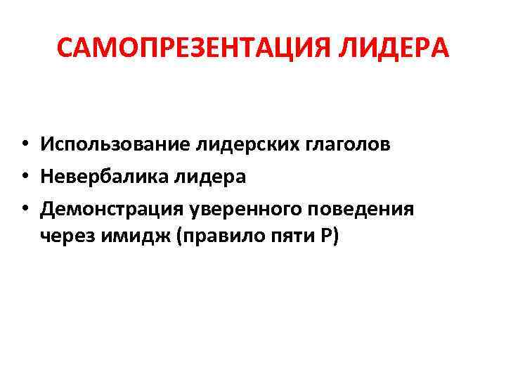 САМОПРЕЗЕНТАЦИЯ ЛИДЕРА • Использование лидерских глаголов • Невербалика лидера • Демонстрация уверенного поведения через