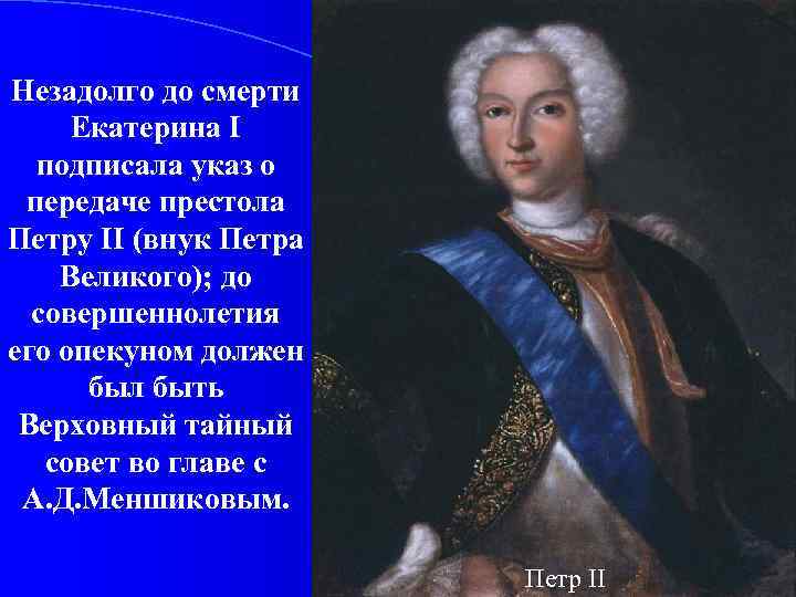 Незадолго до смерти Екатерина I подписала указ о передаче престола Петру II (внук Петра