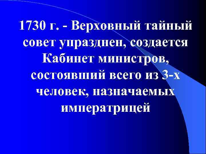 1730 г. - Верховный тайный совет упразднен, создается Кабинет министров, состоявший всего из 3