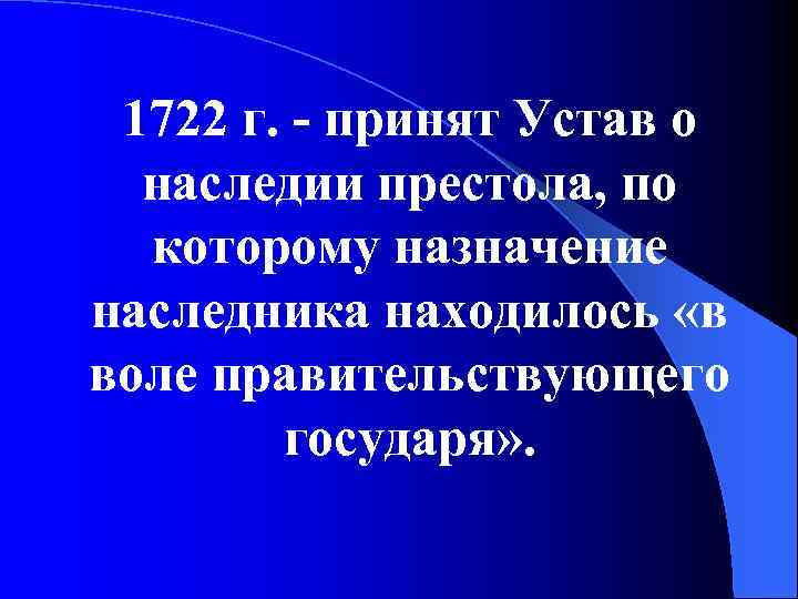 1722 г. - принят Устав о наследии престола, по которому назначение наследника находилось «в