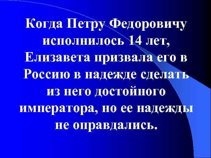 Когда Петру Федоровичу исполнилось 14 лет, Елизавета призвала его в Россию в надежде сделать