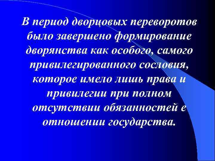 В период дворцовых переворотов было завершено формирование дворянства как особого, самого привилегированного сословия, которое