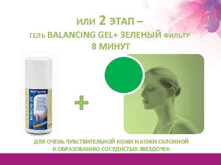 ИЛИ 2 ЭТАП – ГЕЛЬ BALANCING GEL+ ЗЕЛЕНЫЙ ФИЛЬТР 8 МИНУТ + ДЛЯ ОЧЕНЬ
