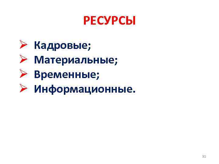 РЕСУРСЫ Ø Ø Кадровые; Материальные; Временные; Информационные. 31 